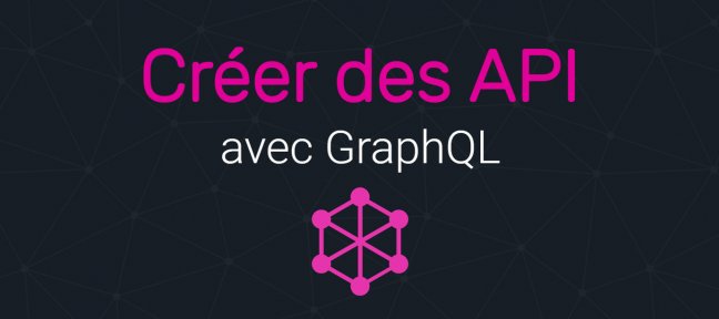 Tuto Développer des API modernes avec GraphQL GraphQL