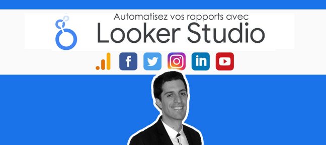 Tuto Looker Studio (Google Data Studio) formation complète web + réseaux sociaux Looker Studio