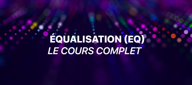 Équalisation (EQ) : Le Cours Complet