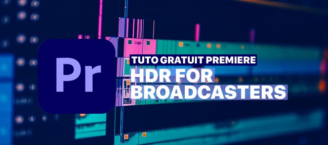 Tuto Gratuit Premiere Pro : HDR for Broadcaster Premiere