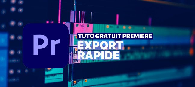 Tuto Gratuit Premiere Pro : Export rapide Premiere