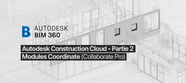 Tuto Maîtriser la plateforme collaborative Autodesk Construction Cloud - Partie 2 - Module Coordinate - (Collaborate Pro) BIM 360