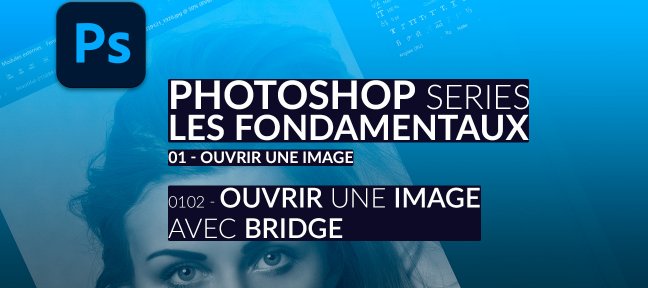 0102 Comment Ouvrir une image avec Photoshop ou Bridge ?