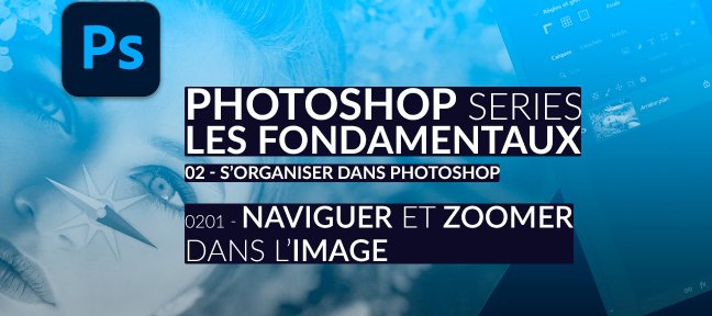 Tuto 0201 – Comment naviguer et zoomer dans une image dans Photoshop ? Photoshop