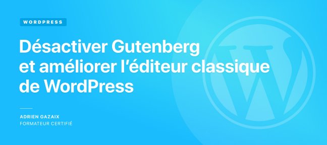 Gratuit : Comment désactiver Gutenberg et améliorer l'éditeur classique de WordPress