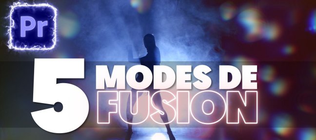 Tuto 5 Modes de Fusion pour Booster vos vidéos sur Premiere Pro Premiere