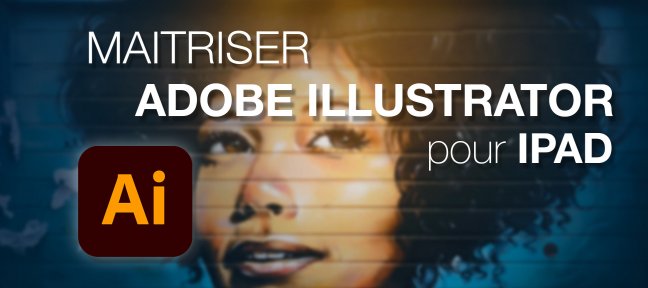 Tuto Maîtriser Adobe Illustrator pour iPad Illustrator