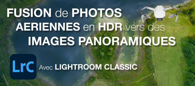 Tuto Fusions Panoramiques HDR de photographies aériennes dans Lightroom Classic Lightroom