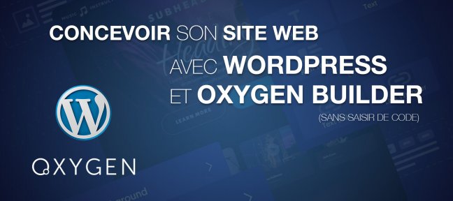 Tuto Concevoir un site Web avec Wordpress et Oxygen Builder sans saisir de code WordPress