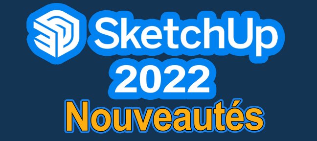 Tuto SketchUp 2022 Nouveautés Sketchup