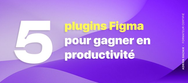 Tuto Découvrez 5 plugins Figma pour gagner en productivité Figma