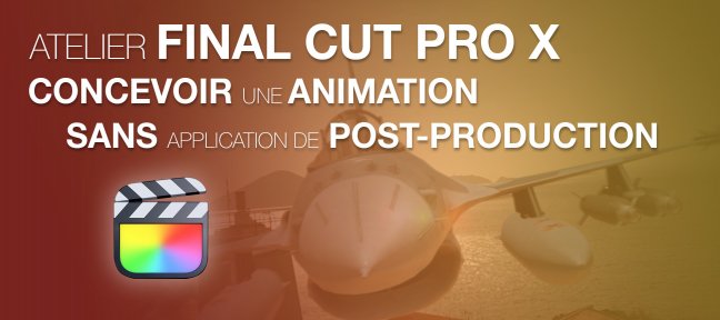Atelier Final Cut pro X : Concevoir une animation sans application de post-production.