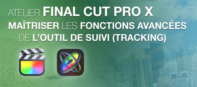 Atelier Final Cut pro X : maîtriser les fonctions avancées de l'outil de suivi
