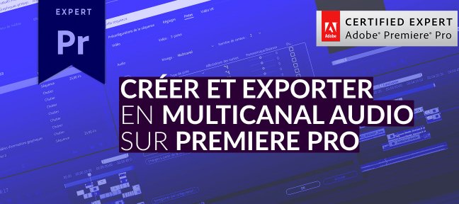 Tuto Gratuit : Créer et exporter en Multicanal Audio avec Premiere Pro CC Premiere