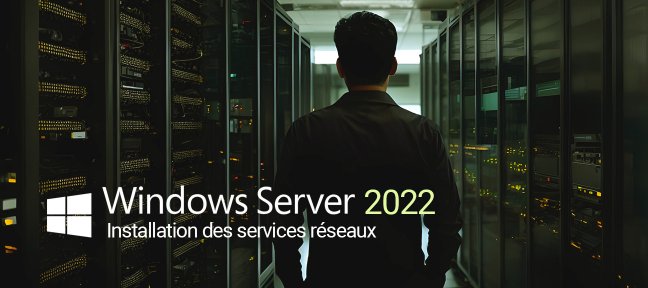 Formation : Installation des Services Réseaux sous Windows 2022 Server