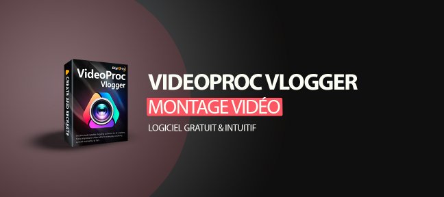 Montage vidéo avec VideoProc Vlogger