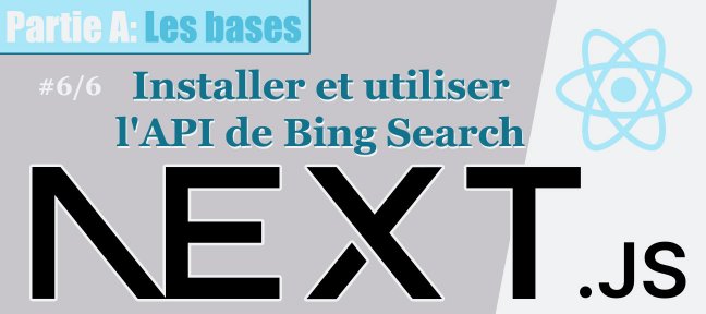 NextJS 6/6. Installer et utiliser l'API de Bing Search