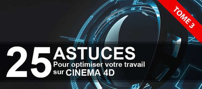 Tuto Cinema 4d : 25 astuces en vidéo - tome 3 Cinema 4D