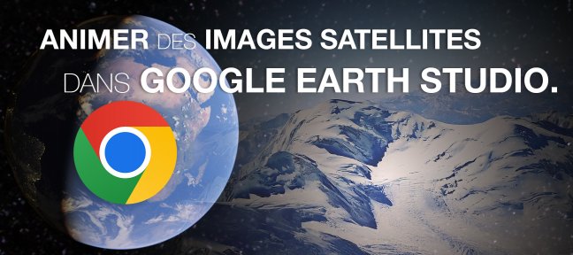 Animer des images satellites dans Google Earth Studio