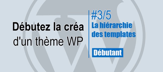 3/5 Débutez la création d'un thème WordPress. La hiérarchie des templates