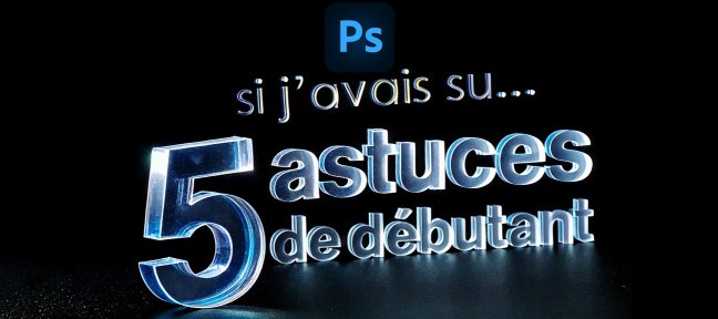 Les 5 choses que j’aurais aimé connaître quand j’ai débuté sur Photoshop
