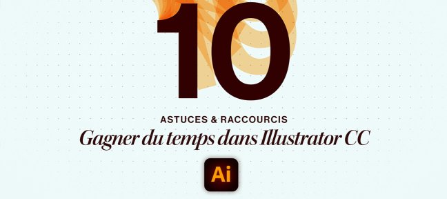 Gratuit : 10 astuces et raccourcis pour gagner du temps dans Illustrator