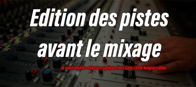 Editing pourquoi avant le mixage et comment fait on ?