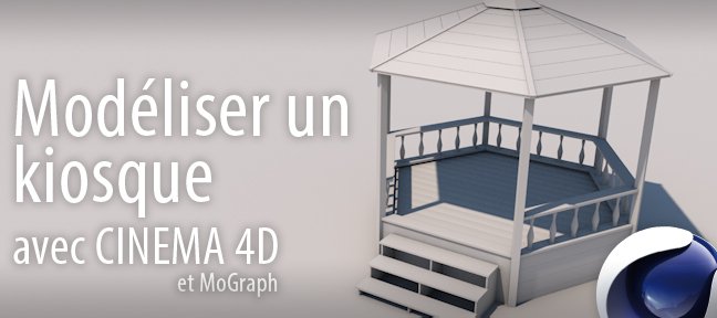 Tuto Modéliser un kiosque avec MoGraph Cinema 4D