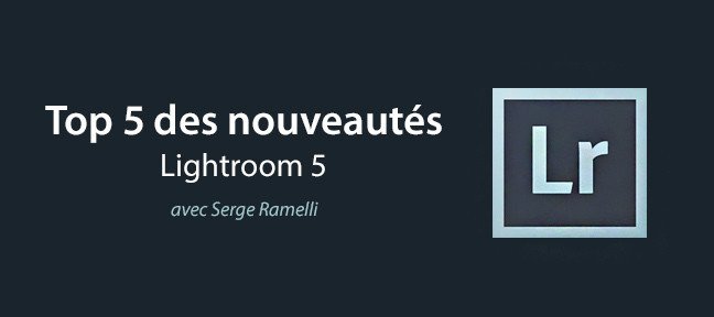 Le top 5 des nouveautés sur Lightroom 5