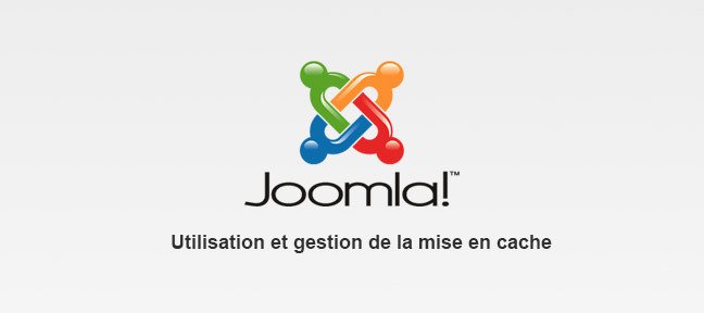 Tuto Utilisation et gestion de la mise en cache Joomla