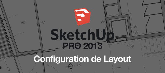 Tuto Configuration de Layout pour Sketchup Pro 2013 Sketchup