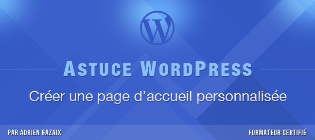 Tuto Astuce WordPress : Créer une page d'accueil personnalisée WordPress