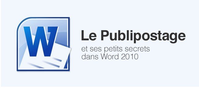 Tuto Le publipostage sous Word 2010 et ses petits secrets Word