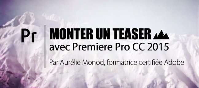Monter un teaser avec Premiere Pro CC 2015