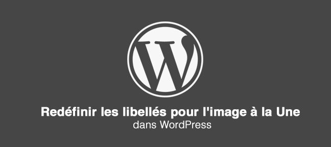 Tuto Gratuit : Redéfinir les libellés pour l'image à la Une dans WordPress WordPress