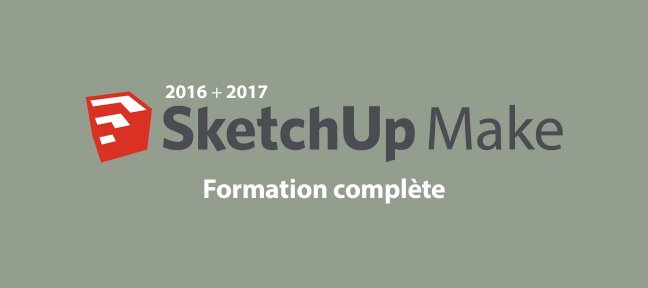 Tuto Tout Sketchup Make 2016 et 2017 Sketchup