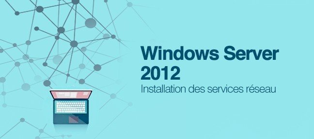 Tuto Installation des Services Réseau de Windows 2012 Serveur Windows Server