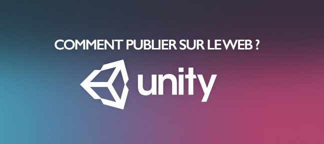 Tuto Gratuit : Comment publier un projet Unity 3D sur le web ? Unity