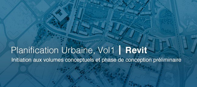 Tuto Maitriser REVIT pour la planification urbaine, vol1 : Initiation aux volumes conceptuels et phase de conception préliminaire Revit