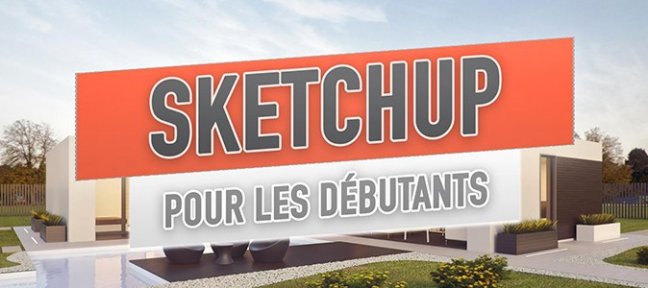 Tuto Les Bases de Sketchup : Guide de survie pour les débutants Sketchup