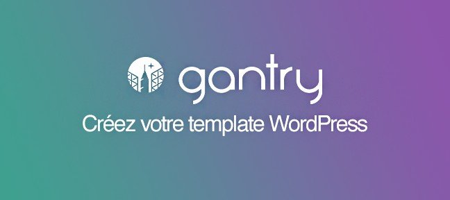 Tuto Personnaliser et concevoir votre thème Wordpress avec le Framework GANTRY WordPress