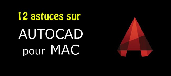 Tuto 12 Astuces sur AutoCAD pour Mac Autocad