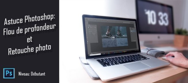 Tuto Astuce Photoshop Gratuite Flou De Profondeur Et Retouche